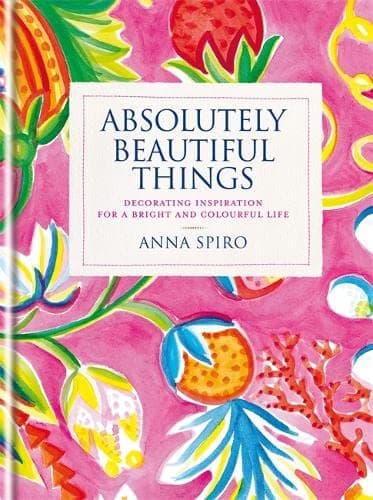 Absolutely Beautiful Things: Decorating inspiration for a bright and colourful life Hardcover – 3 Sept. 2015