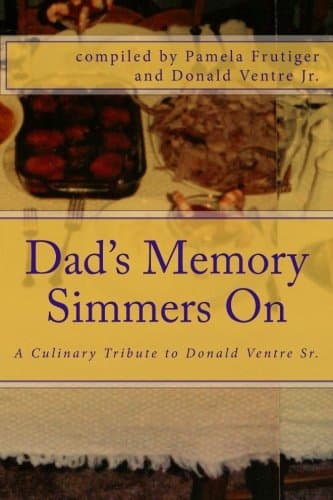 Dad's Memory Simmers On: A Culinary Tribute to Donald Ventre Sr. - Celebrating His Ideal that Food Brings Friends & Family Together