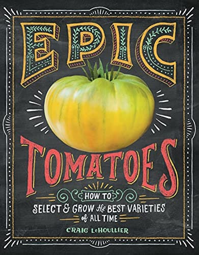 Epic Tomatoes: How to Select and Grow the Best Varieties of All Time Kindle Edition