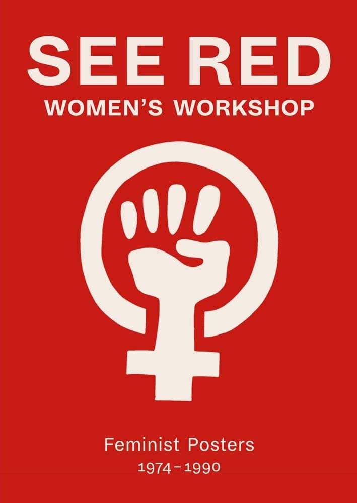 See Red Women's Workshop - Feminist Posters 1974-1990: Through the Looking-Glass and the Horrors Alice Found There