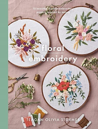 Floral Embroidery: Create 10 beautiful modern embroidery projects inspired by nature (Crafts)