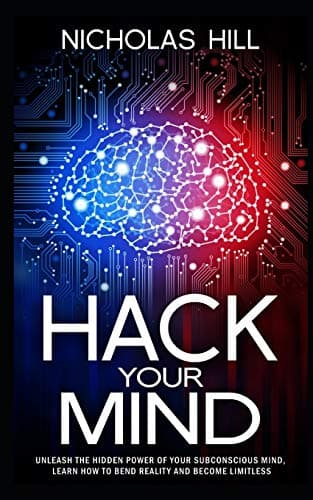 Hack Your Mind: Unleash the Hidden Power of Your Subconscious Mind, Learn How to Bend Reality and Become Limitless Paperback – 12 Feb. 2019