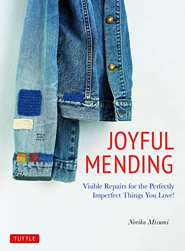 Joyful Mending: Beautiful Visible Repairs for the Things We Love