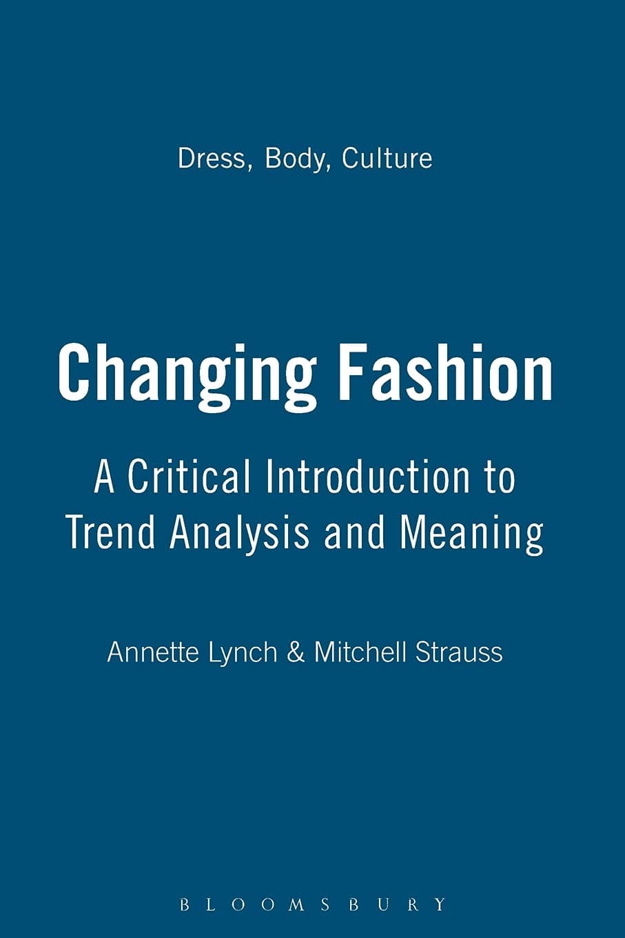 Annette LynchChanging Fashion: A Critical Introduction to Trend Analysis and Meaning (Dress, Body, Culture)