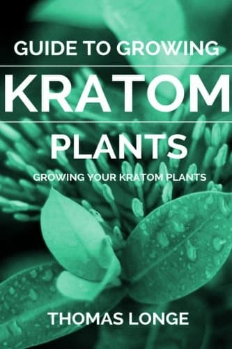 Guide to Growing Kratom Plants (Kratom Plants, Kratom Growing, Anxiety Relief, Mental Relaxation) Paperback – April 4, 2016