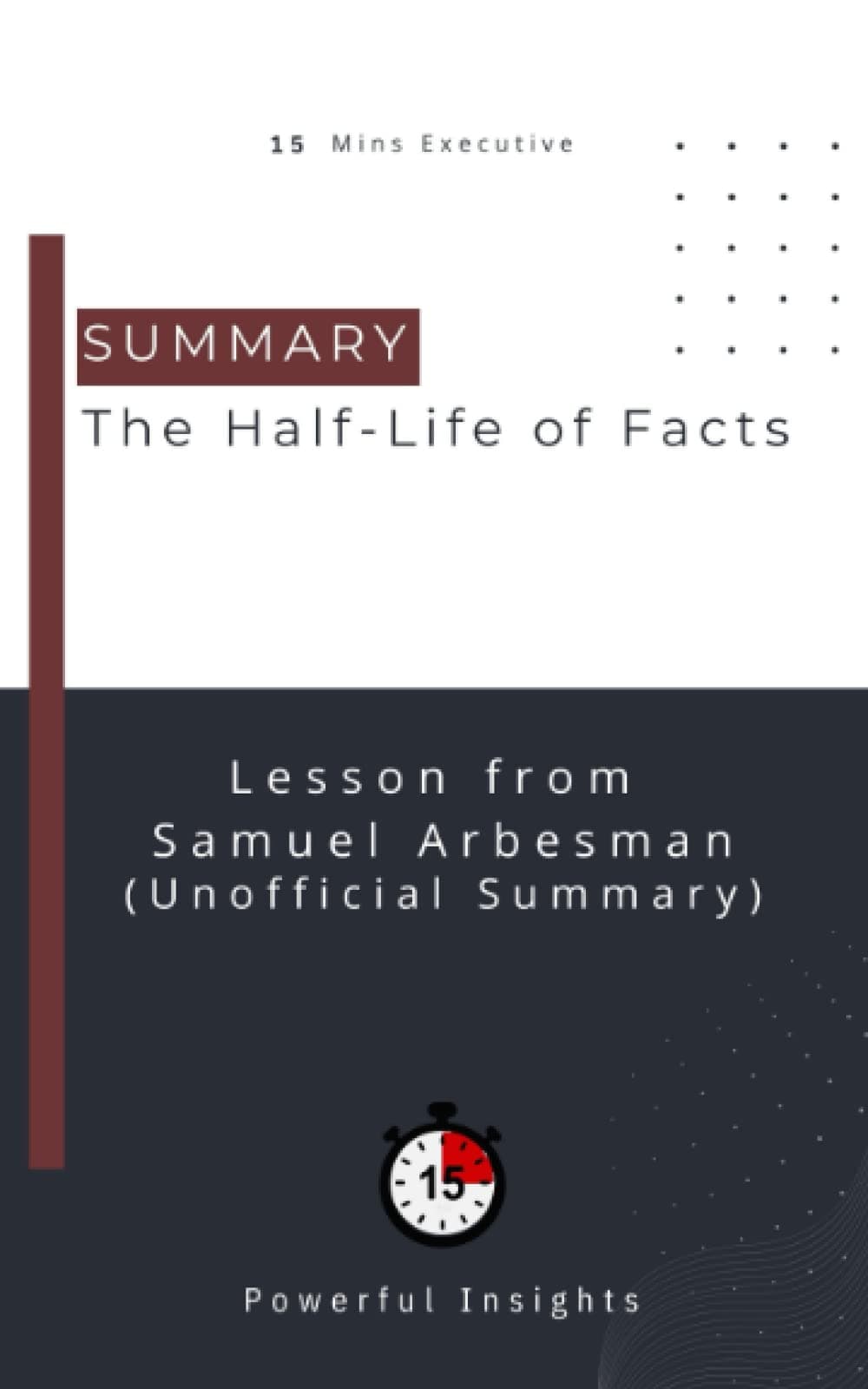 SUMMARY: The Half-Life of Facts (UNOFFICIAL SUMMARY: Lesson from Samuel Arbesman)