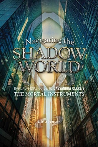 Navigating the Shadow World: The Unofficial Guide to Cassandra Clare's The Mortal Instruments (1)