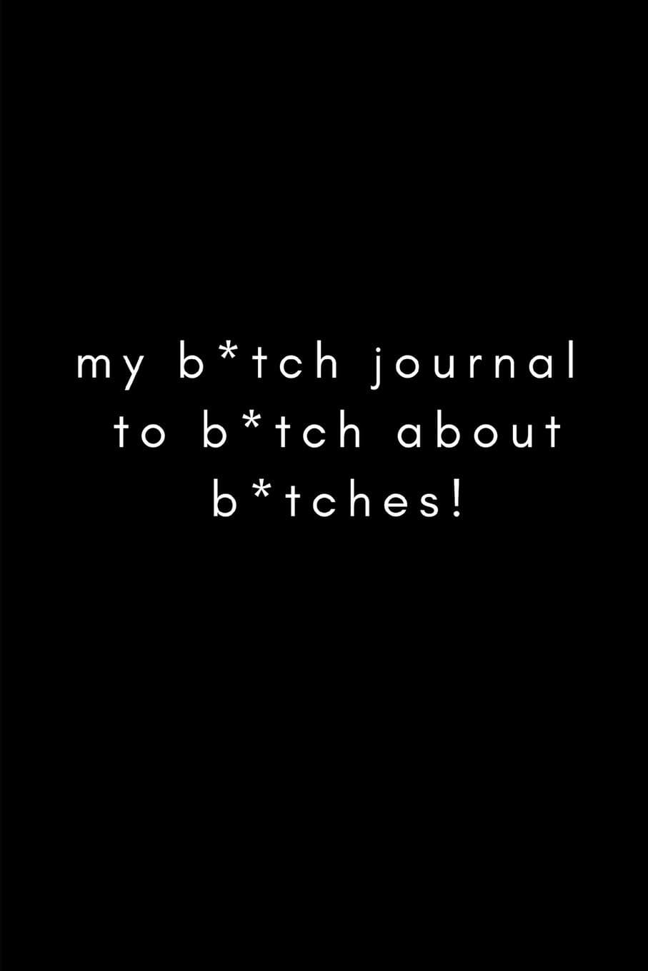 My B*tch Journal to B*tch about B*tches!: Best Friends Cool Funny Notebook for Women