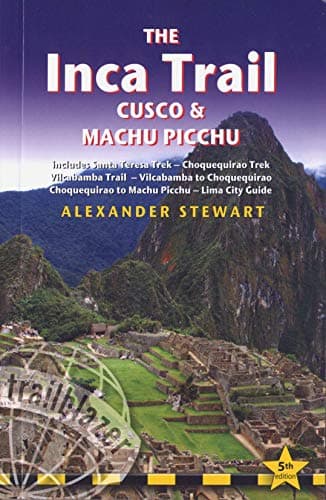 Inca Trail, Cusco & Machu Picchu: Includes Santa Teresa Trek, Choquequirao Trek, Vilcabamba Trail, Vilcabamba To Choquequirao, Choquequirao To Machu ... & Lima City Guide (Trailblazer Travel Guides)