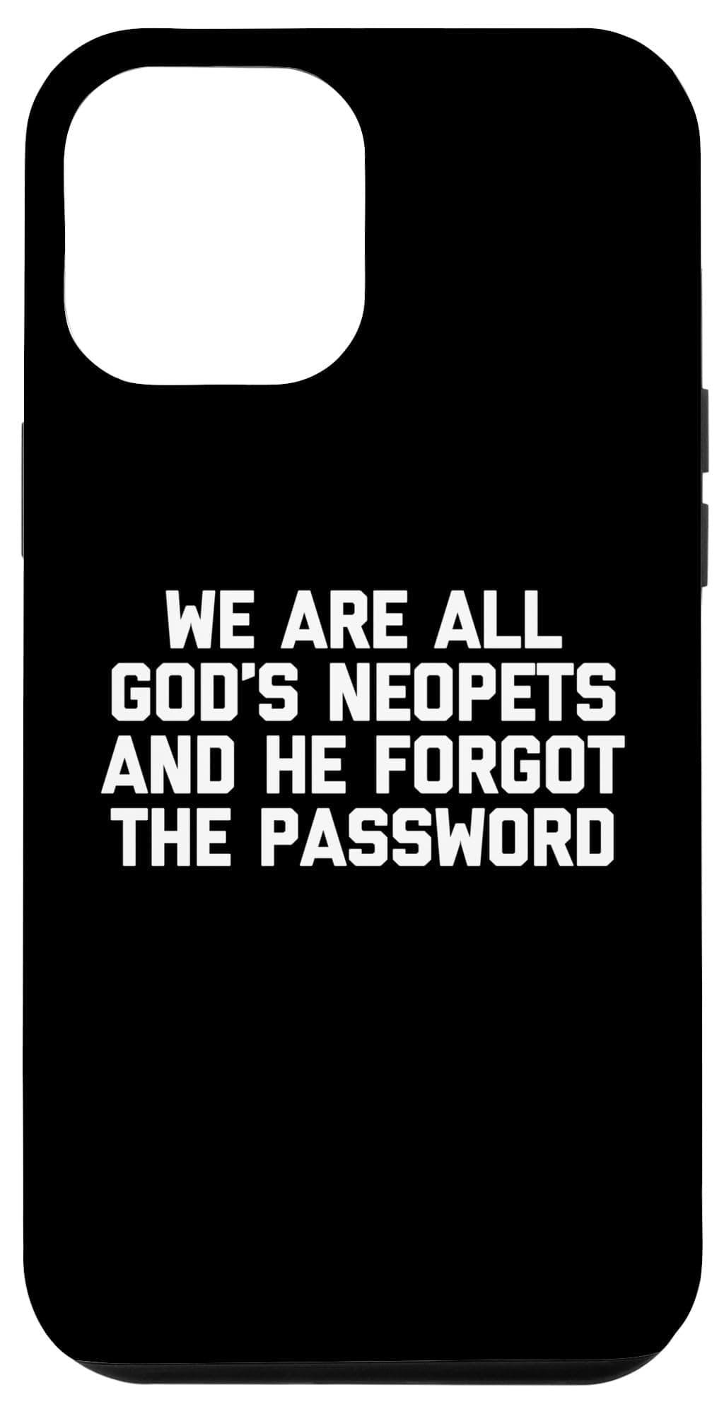 iPhone 13 Pro Max We Are All God's Neopets & He Forgot The Password - Funny Case