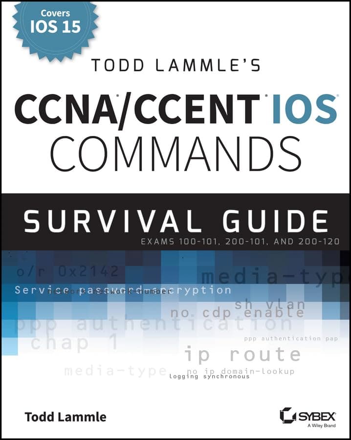 Todd Lammle's CCNA/CCENT IOS Commands Surival Guide: Exams 100-101, 200-102, and 200-120