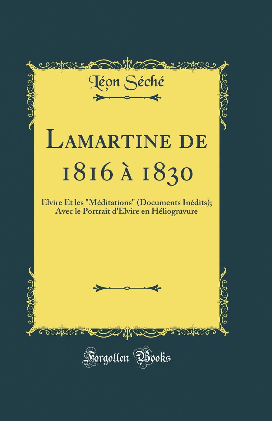 Lamartine de 1816 à 1830: Elvire Et les "Méditations" (Documents Inédits); Avec le Portrait d'Elvire en Héliogravure (Classic Reprint)