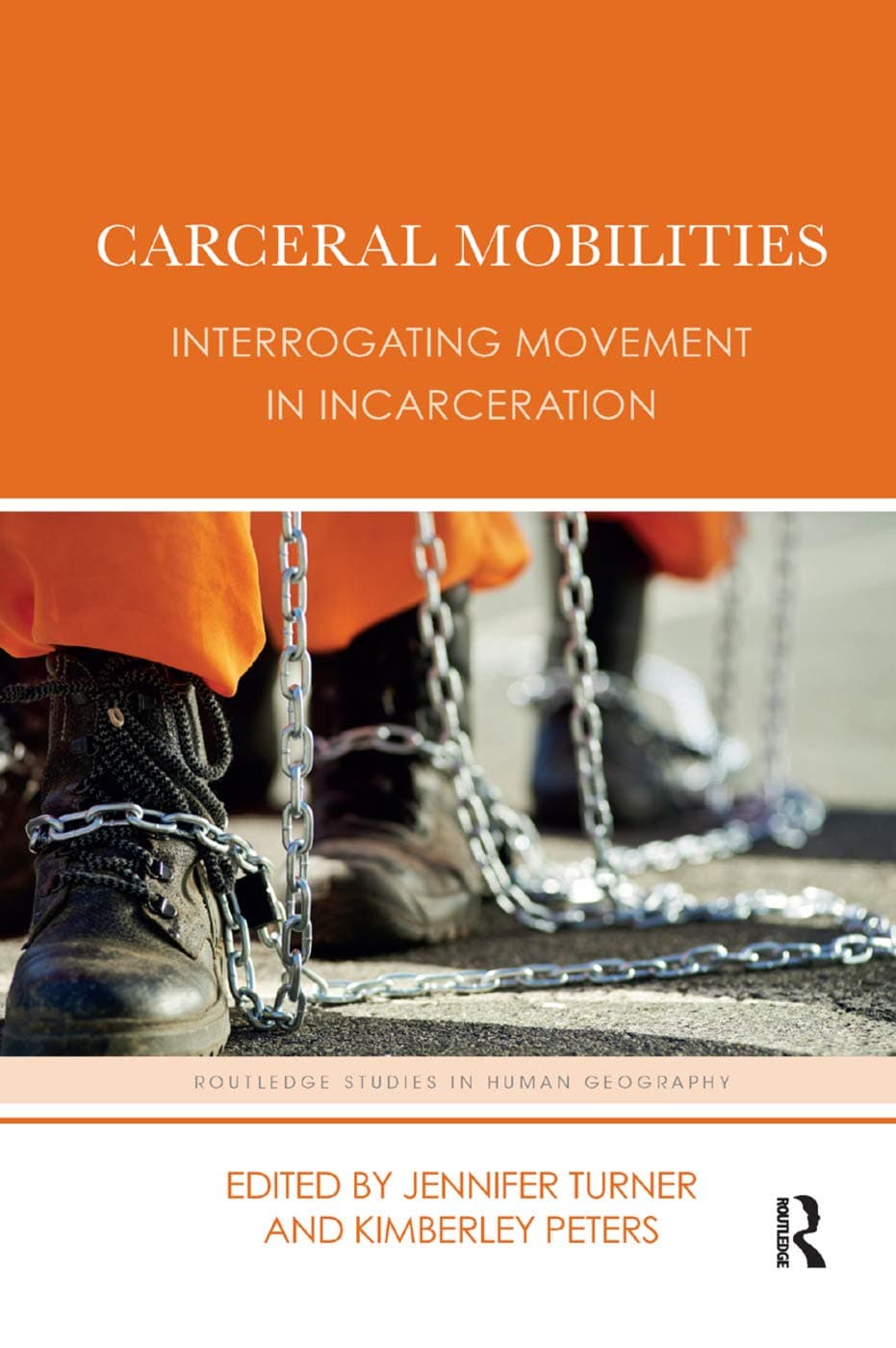 Carceral Mobilities: Interrogating Movement in Incarceration (Routledge Studies in Human Geography)
