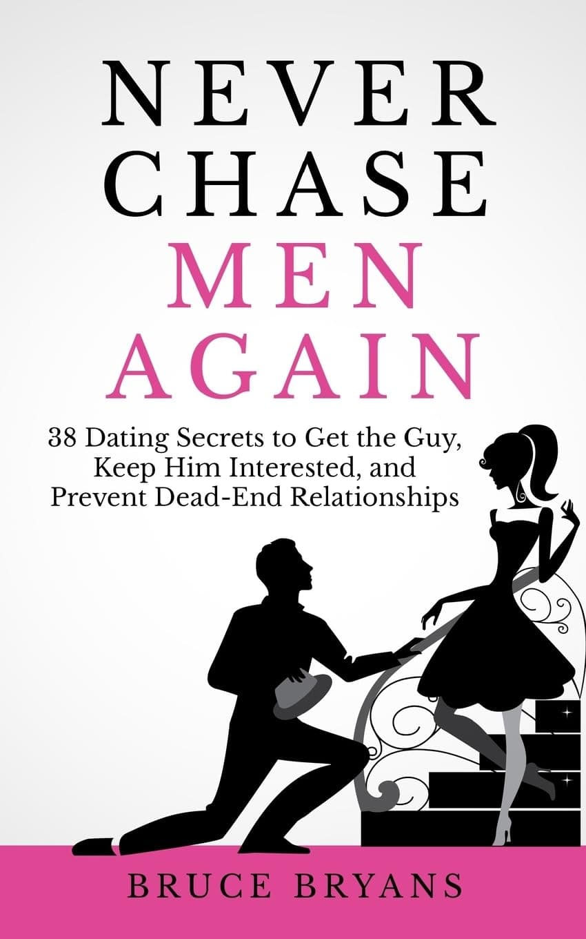 Never Chase Men Again: 38 Dating Secrets To Get The Guy, Keep Him Interested, And Prevent Dead-End Relationships (Smart Dating Books for Women) Paperback – 6 June 2015