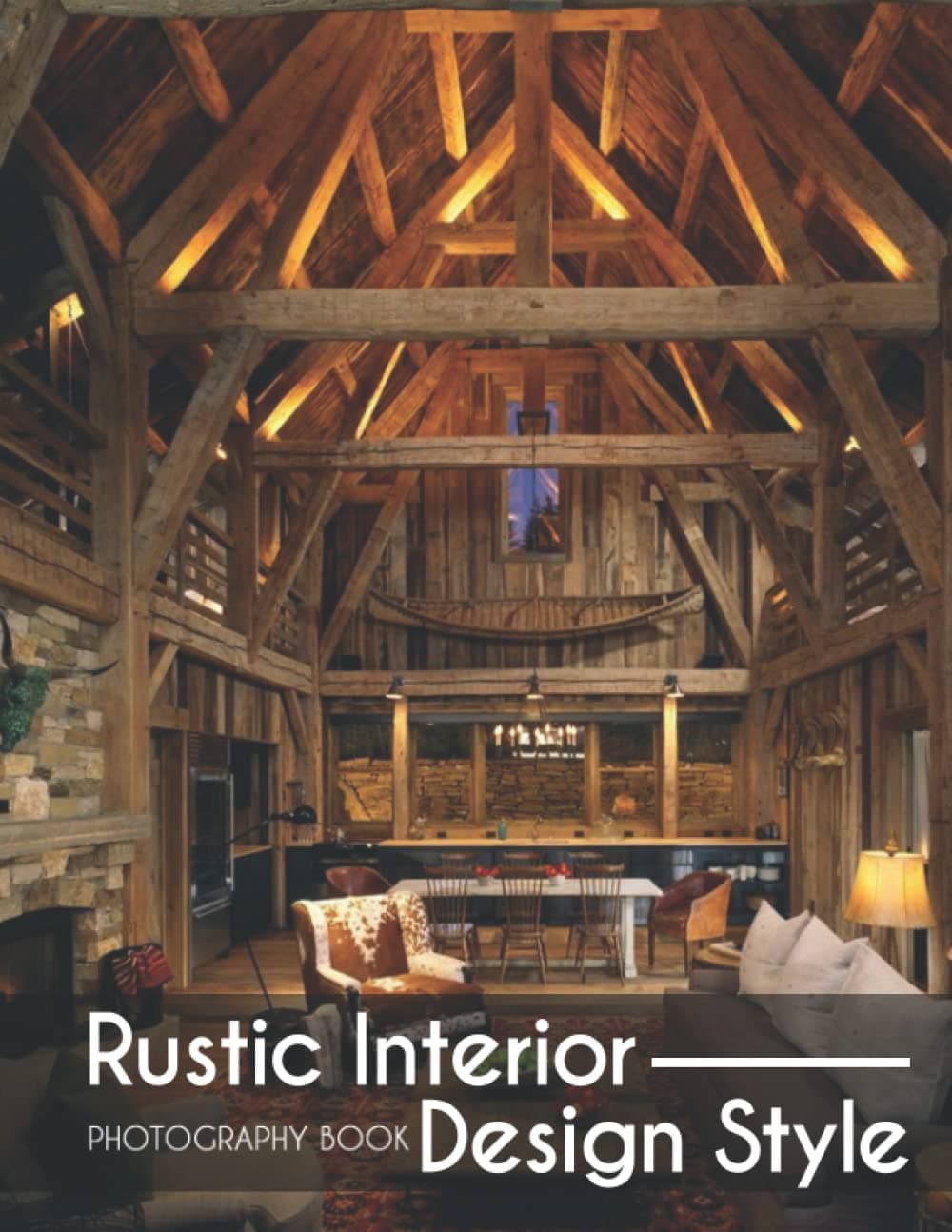 Rustic Interior Design Style Photography Book: Wonderful Interior Designs In 30+ High-Resolution Pictures
