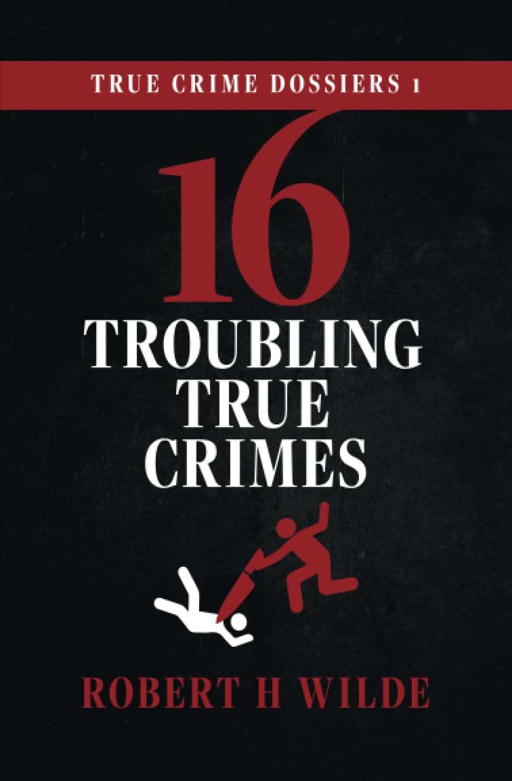 True Crime Dossiers 1: 16 Troubling True Crimes