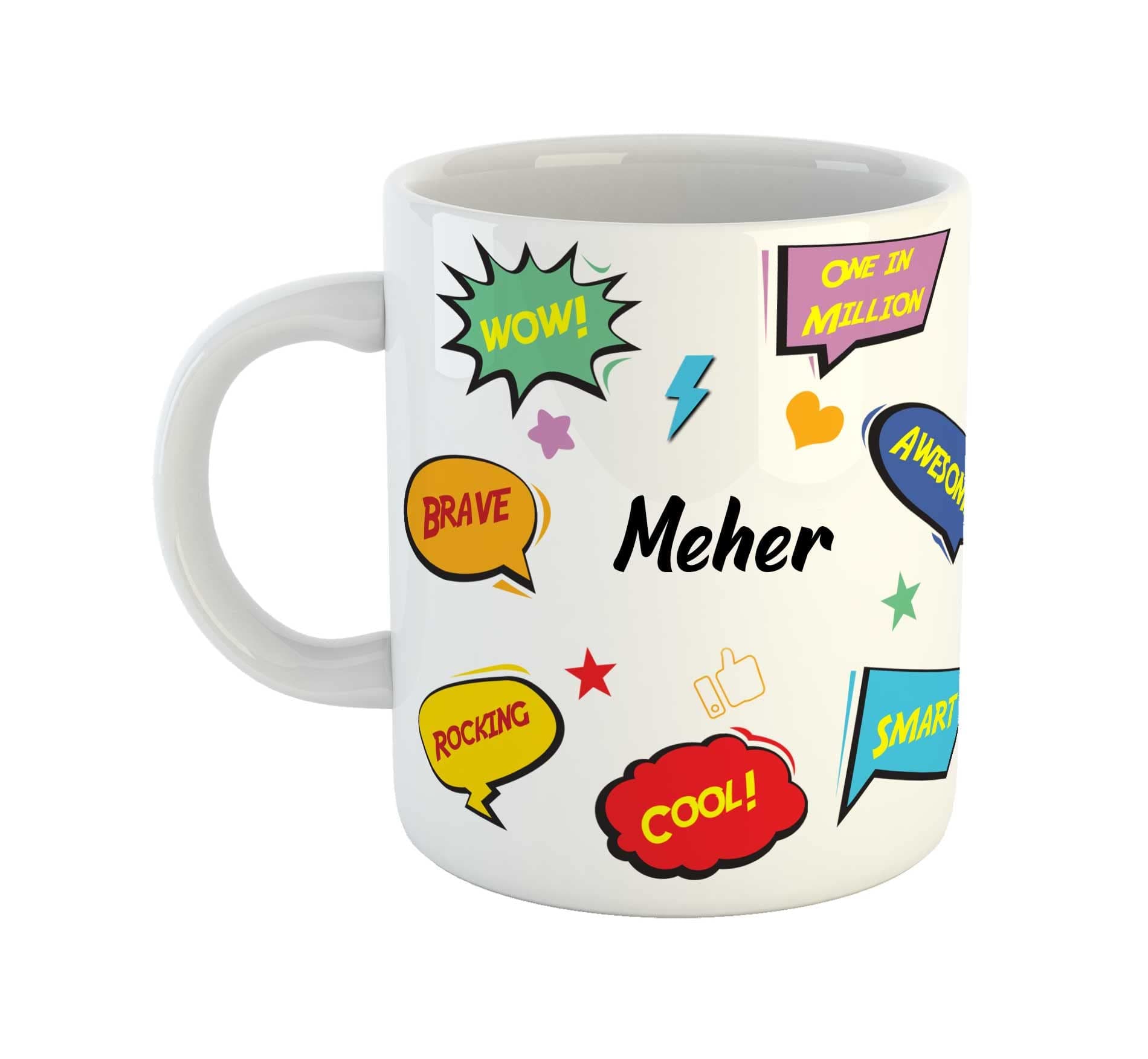 ASHVAH Customized Meher Name Ceramic Coffee Mug - Happy Birthday Gift for Daughter, Sister, Wife, Friend, Return Gift for Kids, Color - White, Name -Meher