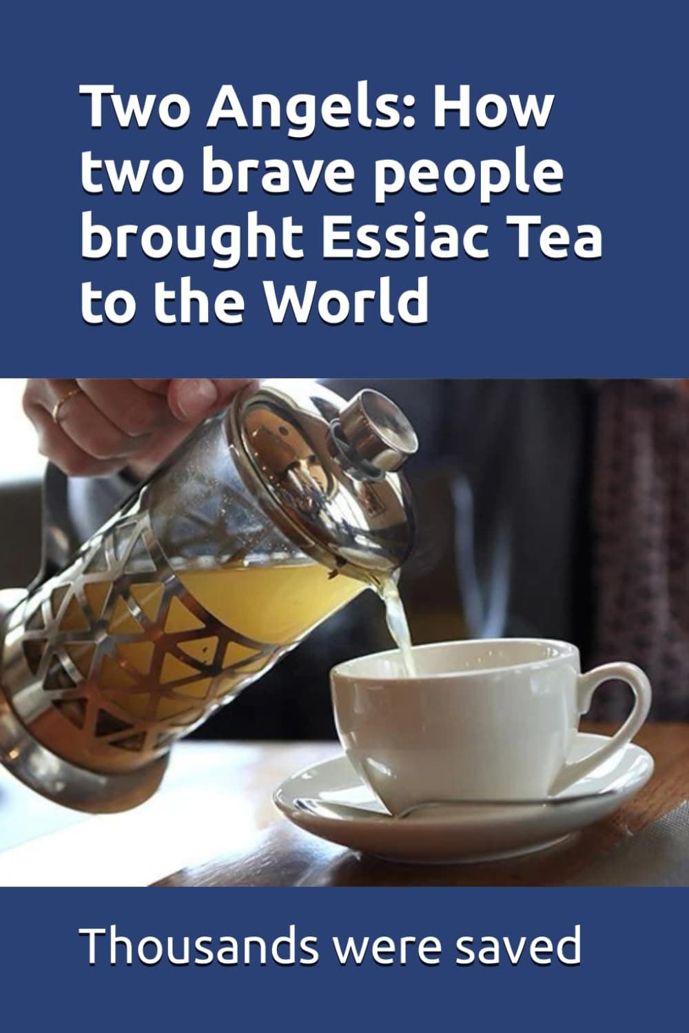 Two Angels: How two brave people brought Essiac Tea to the World: The work of Rene Caisee and Gary Glum resulted in hundreds of thousands being saved from debilitating disease.