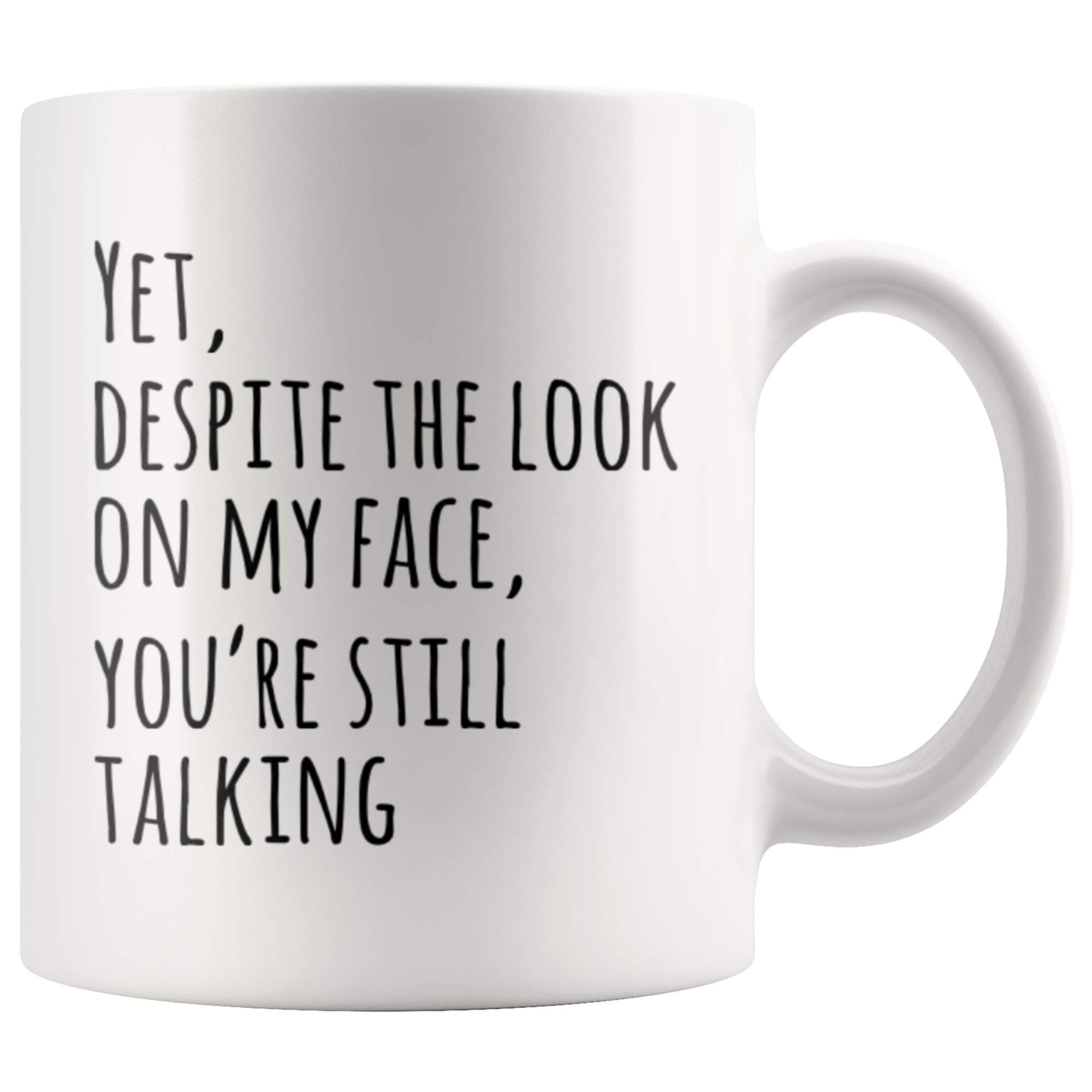 Panvola Yet Despite The Look On My Face You're Still Talking Sarcastic Gift To Coworkers Funny Sarcasm Mugs Coffee Ceramic Mug Novelty Drinkware (White, 11 oz)
