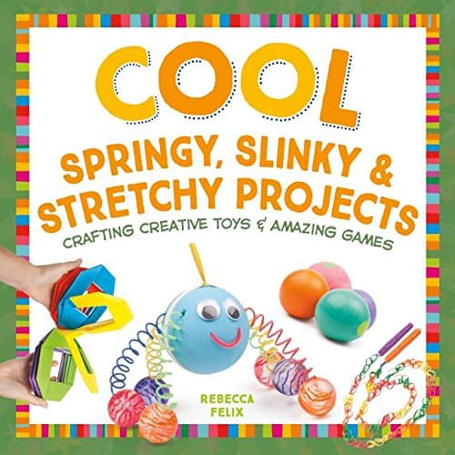 Cool Springy, Slinky, & Stretchy Projects: Crafting Creative Toys & Amazing Games (Cool Toys & Games)