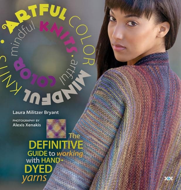 Artful Color, Mindful Knits: The Definitive Guide to Working with Hand-dyed Yarn