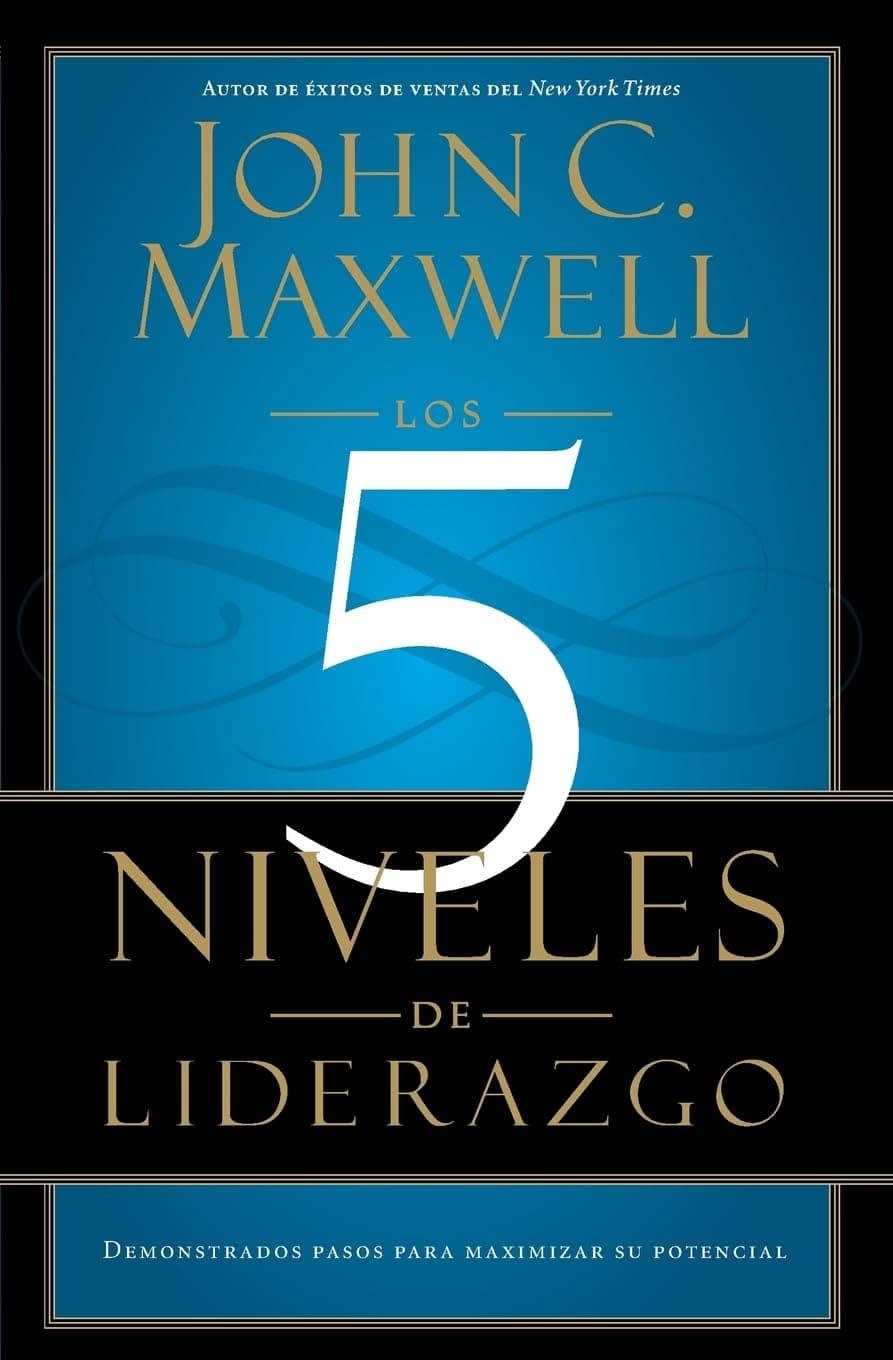 Los 5 Niveles de Liderazgo: Pasos comprobados para maximizar su potencial (Spanish Edition)