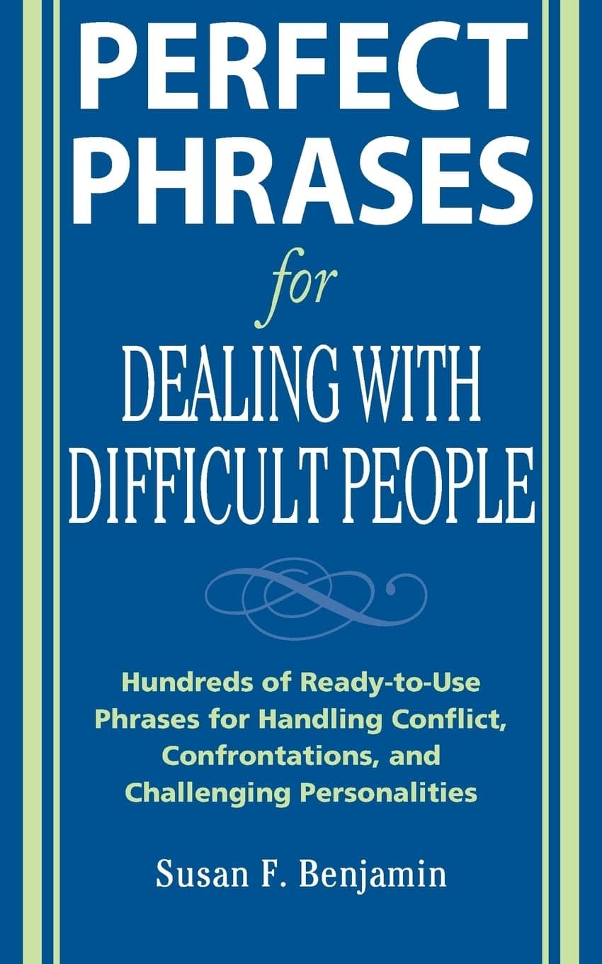 Perfect Phrases for Dealing With Difficult People: Hundreds of Ready-to-use Phrases for Handling Conflict, Confrontations and Challenging Personalities Paperback – August 1, 2007