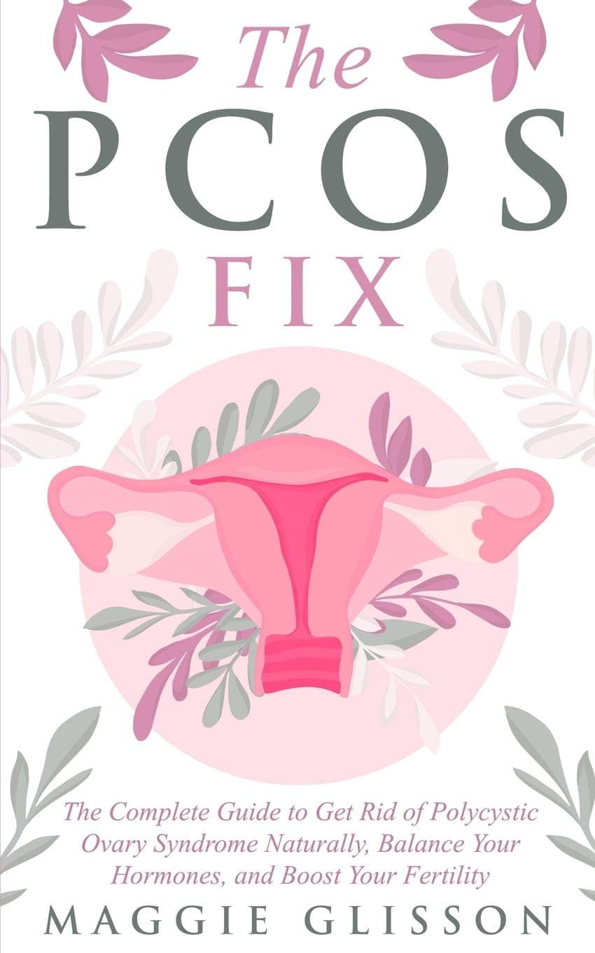 The PCOS Fix: The Complete Guide to Get Rid of Polycystic Ovary Syndrome Naturally, Balance Your Hormones, and Boost Your Fertility Paperback – November 12, 2019