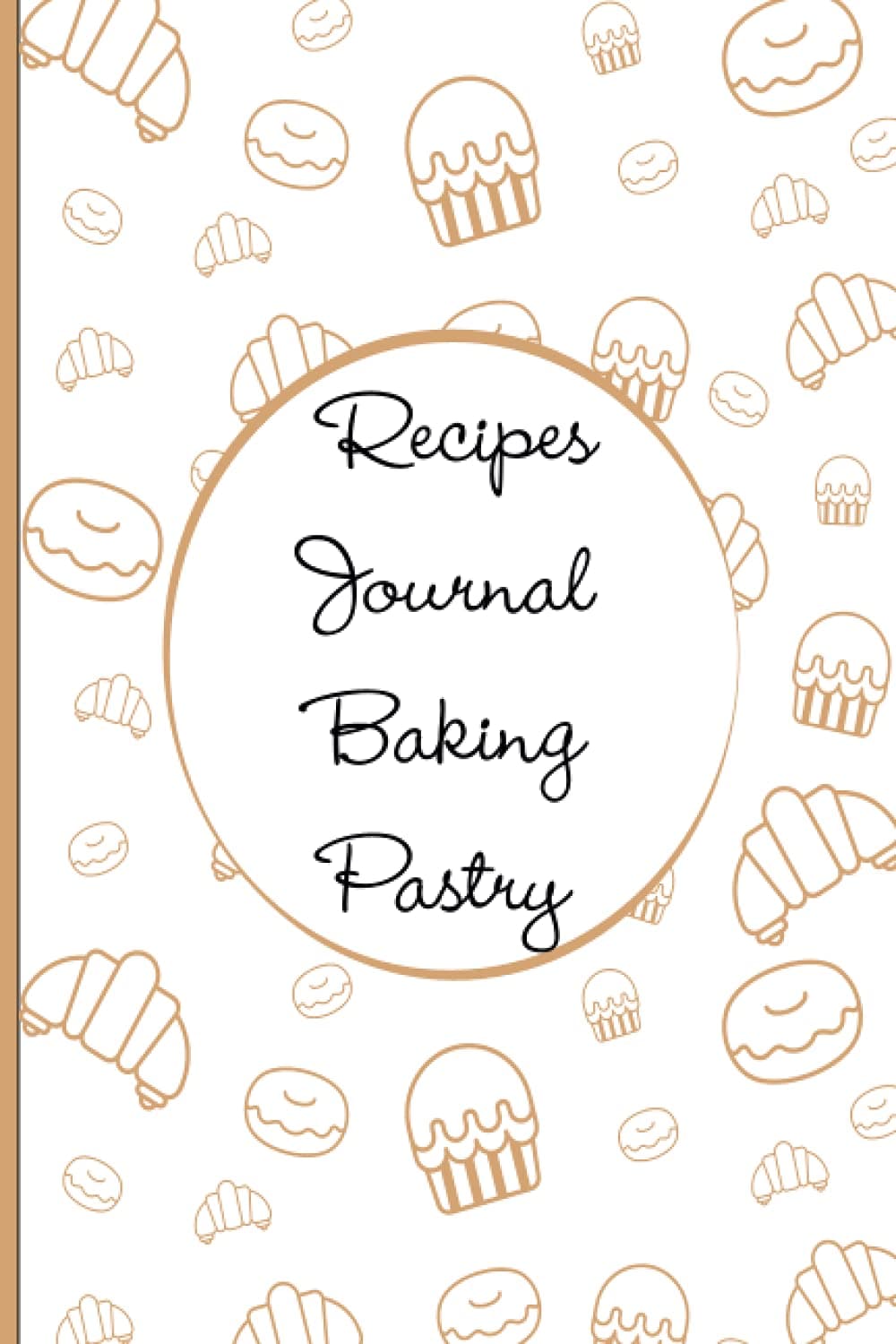 Recipes Journal Baker Pastry: Journal Notebook Hight Quality Paper to Write In Your Delicious pastry meal With a Cover Finish Matte 6x9 Inches 120 ... notebook For To note You favorite Recipes