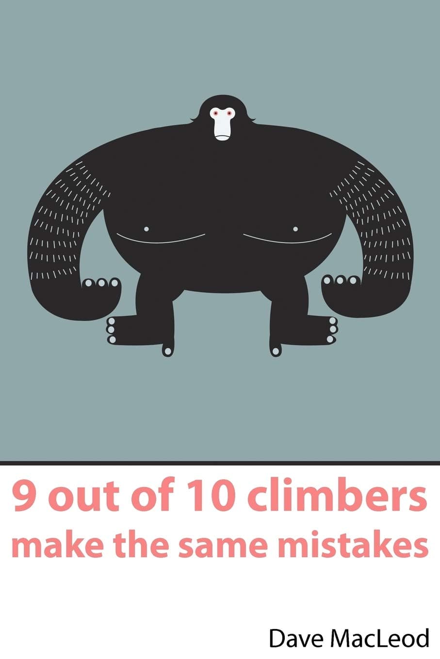 9 Out of 10 Climbers Make the Same Mistakes: Navigation Through the Maze of Advice for the Self-coached Climber Paperback – November 25, 2009
