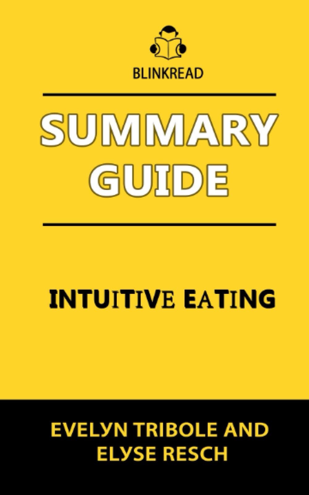 Summary Guide: Intuitive Eating by Evelyn Tribole and Elyse Resch: A Revolutionary Anti-Diet Approach Book Summary