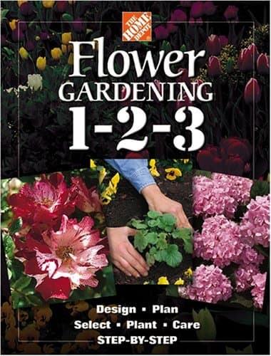 Flower Gardening 1-2-3: Design, Plan, Select, Plant and Care Step-by-step
