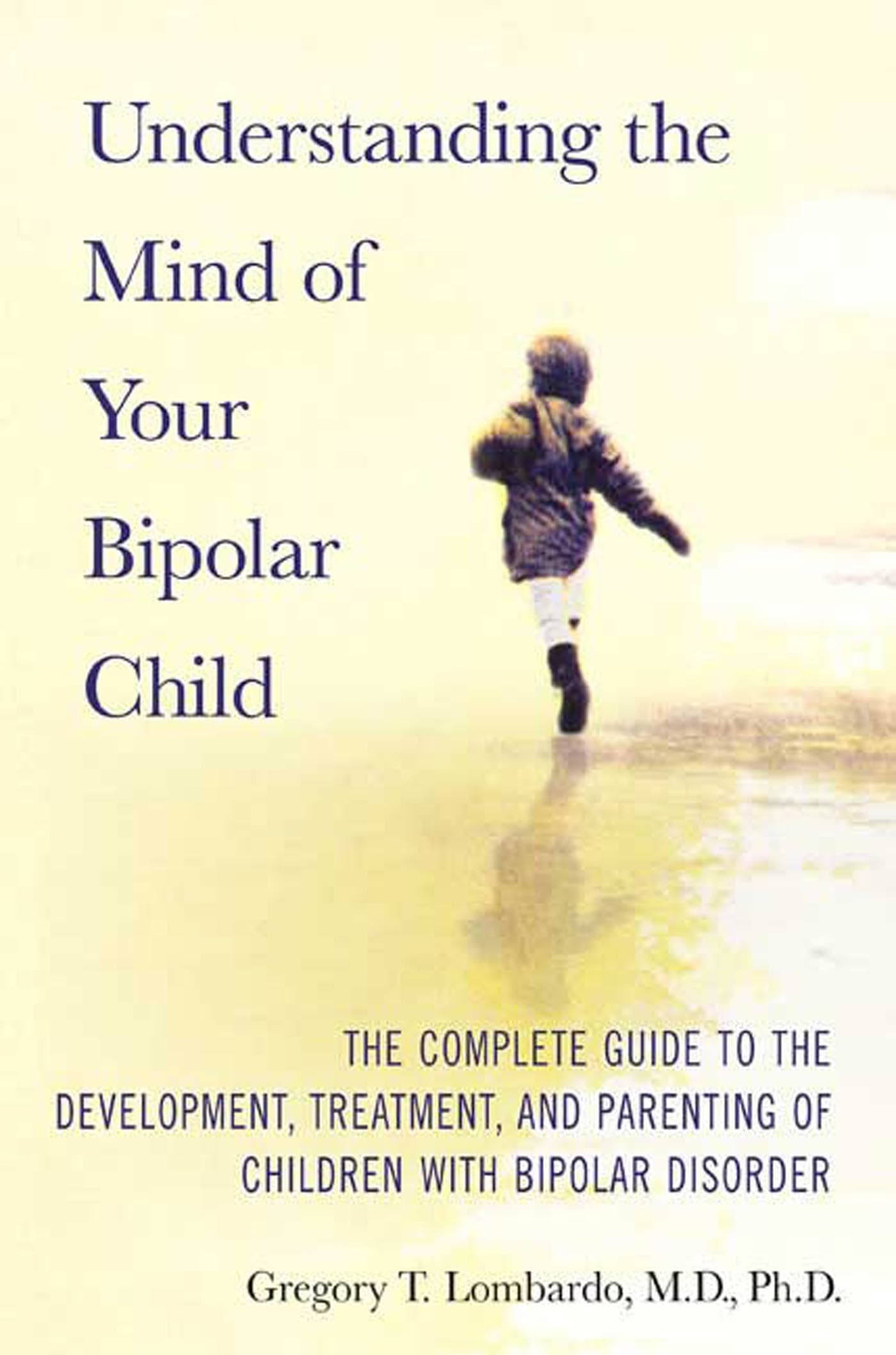 Understanding the Mind of Your Bipolar Child: The Complete Guide to the Development, Treatment, and Parenting of Children with Bipolar Disorder