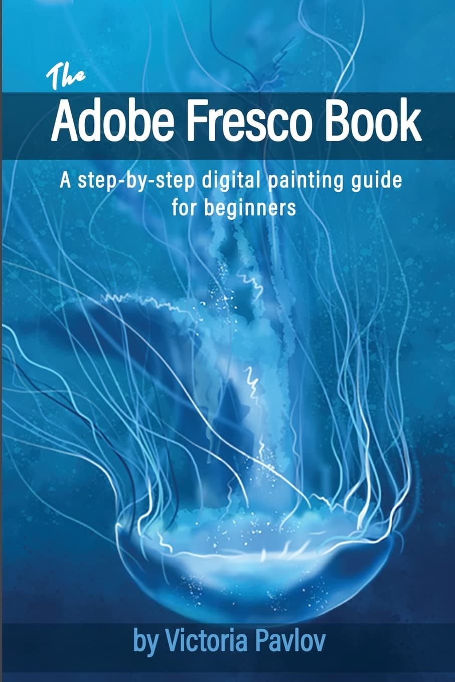 The Adobe Fresco Book: A step-by-step digital painting guide for beginners Paperback – 24 Aug. 2020