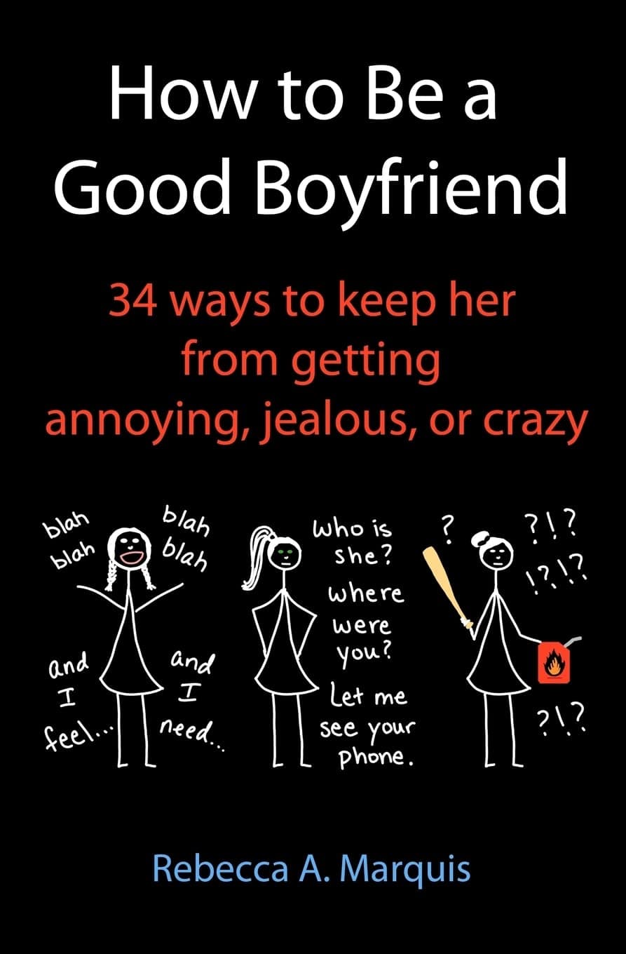 How to Be a Good Boyfriend: 34 ways to keep her from getting annoying, jealous, or crazy