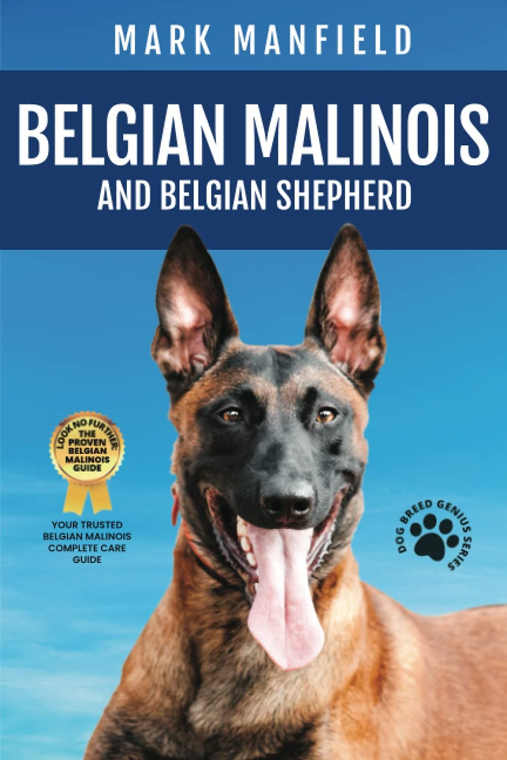 Belgian Malinois And Belgian Shepherd: Belgian Malinois And Belgian Shepherd Bible Includes Belgian Malinois Training, Belgian Sheepdog, Puppies, Belgian Tervuren, Groenendael, & More!
