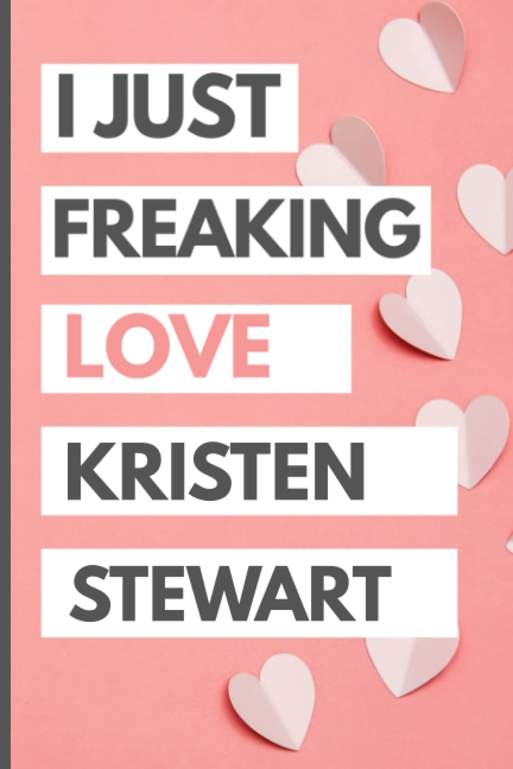 I Just Freaking Love Kristen Stewart: Blank Lined Notebook, Journal, Diary For Kristen Stewart Fans | 6x9 Inches | 110 Pages