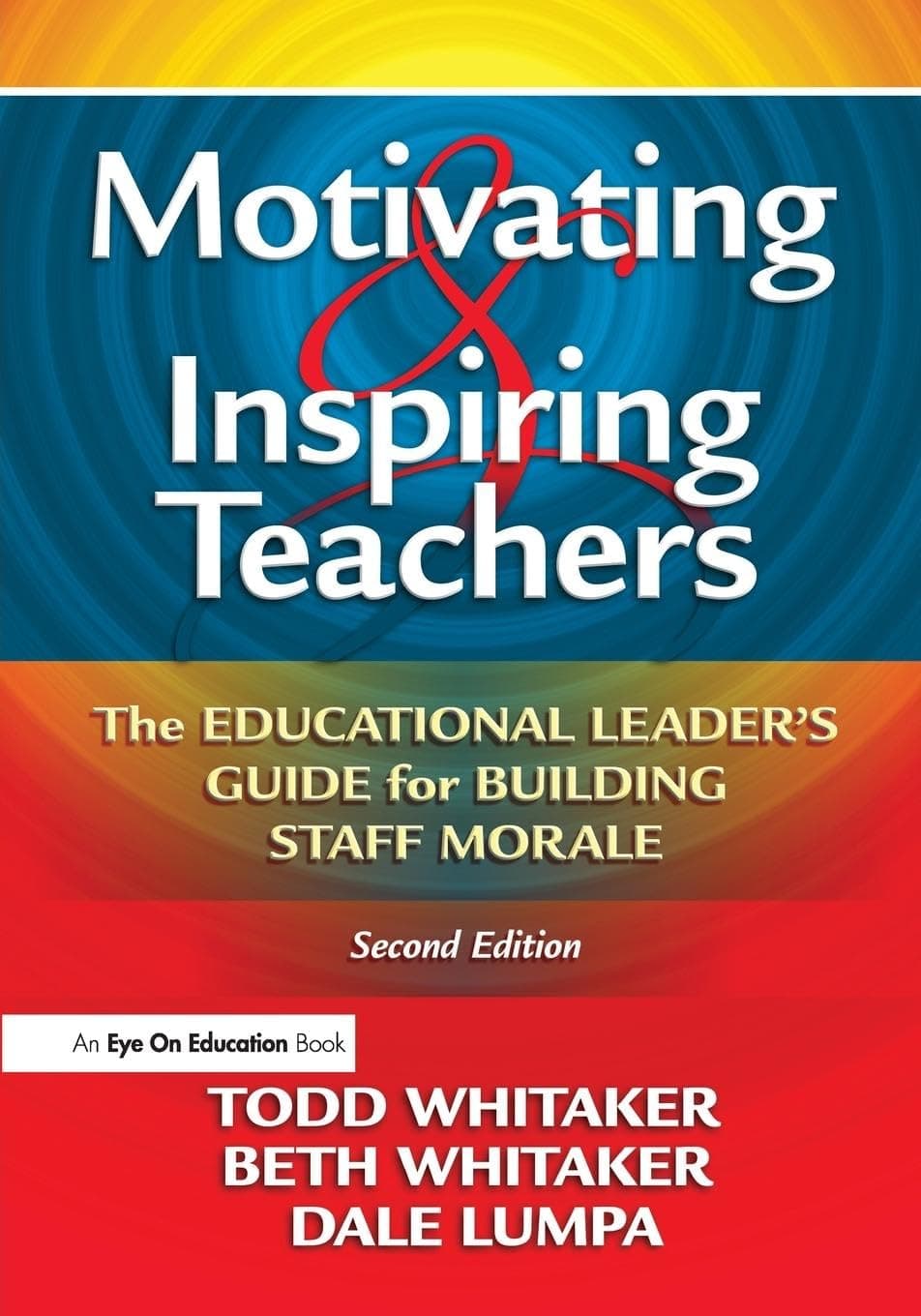 Motivating & Inspiring Teachers: The Educational Leader's Guide for Building Staff Morale 2nd Edition