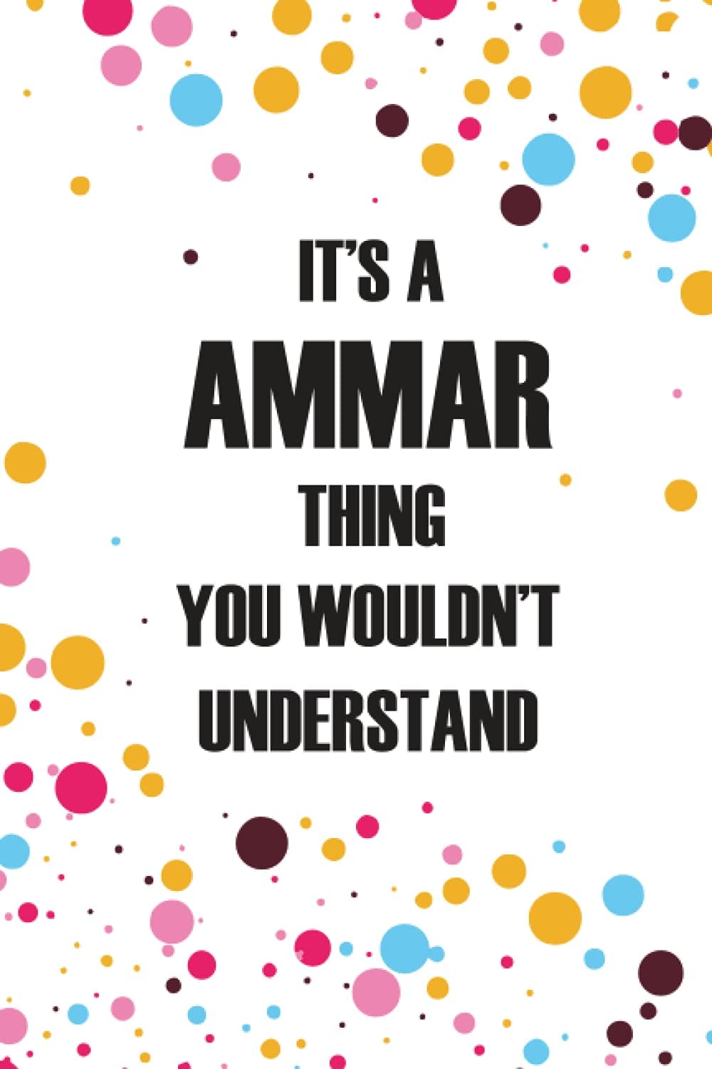 It's a Ammar Thing You Wouldn't Understand: Personalized Name Journal forAMMAR , College Ruled Lined Paper,Personalized gifts for men,boys , Gifts for AMMAR Matte cover