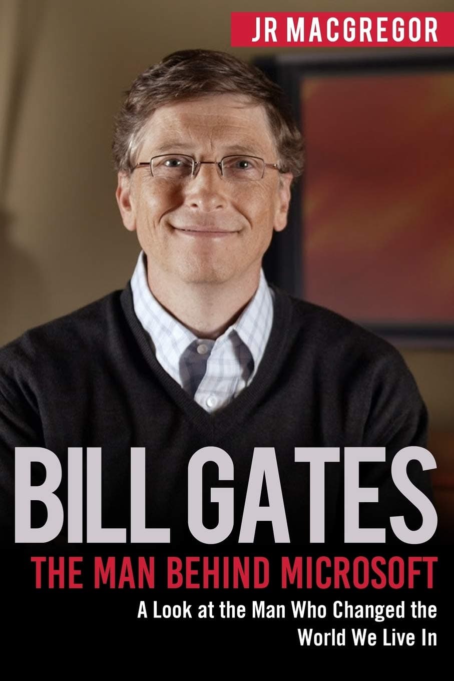 – Bill Gates: The Man Behind Microsoft: A Look at the Man Who Changed the World We Live In: 4 (Billionaire Visionaries)