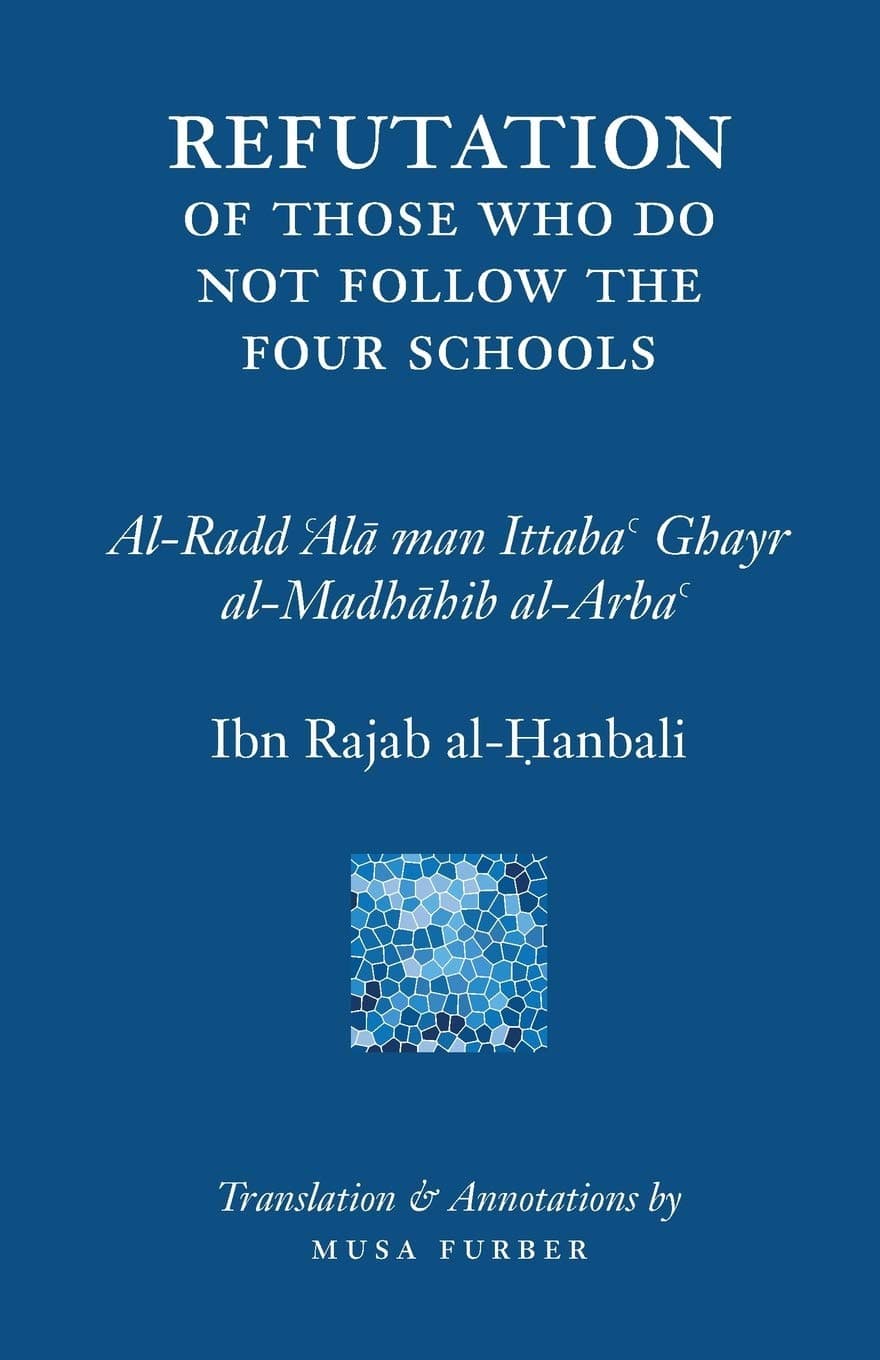 Ibn Rajab's Refutation of Those Who Do Not Follow The Four Schools Paperback – 27 Jan. 2016