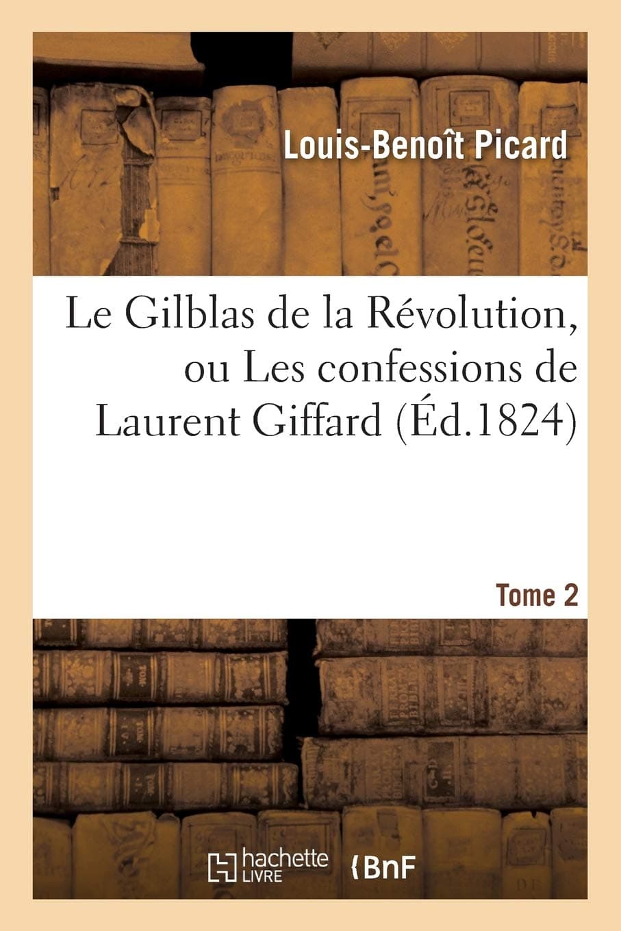 Le Gilblas de la Rvolution, ou Les confessions de Laurent Giffard. Tome 2 (Litterature)