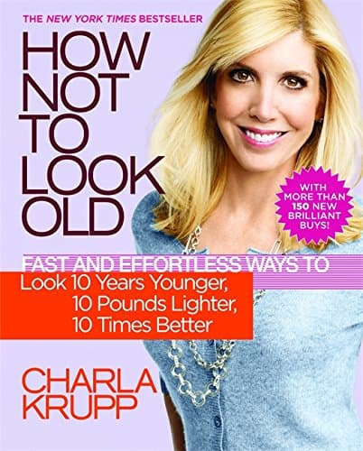 HOW NOT TO LOOK OLD: FAST AND EFFORTLESS WAYS TO LOOK 10 YEARS YOUNGER, 10 POUNDS LIGHTER, 10 TIMES