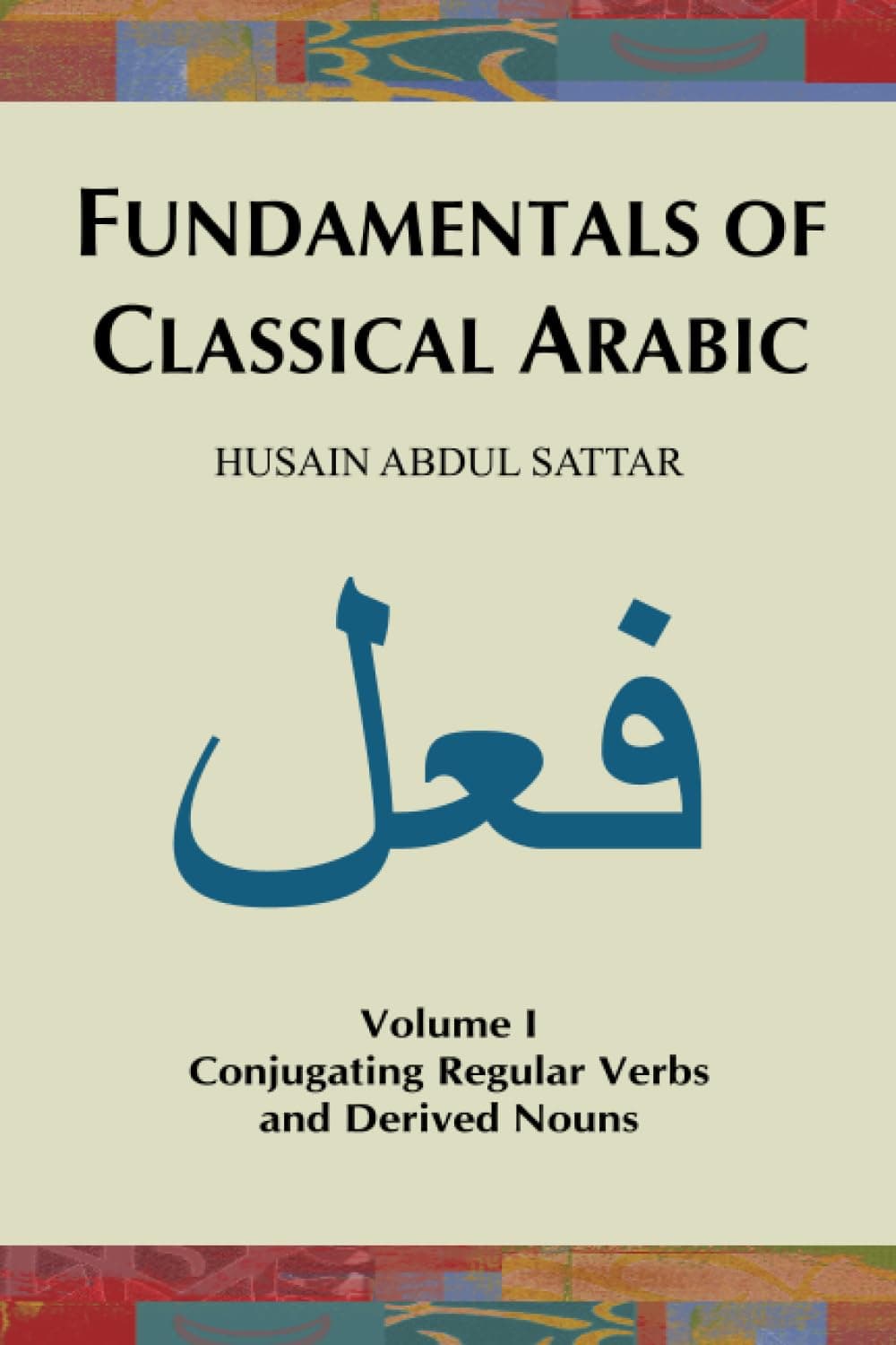 Fundamentals of Classical Arabic (Volume 1): Conjugating Regular Verbs and Derived Nouns Paperback – August 29, 2023