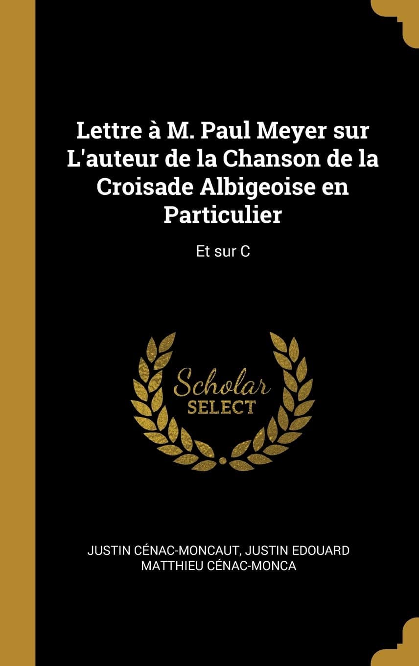 Lettre à M. Paul Meyer sur L'auteur de la Chanson de la Croisade Albigeoise en Particulier: Et sur C