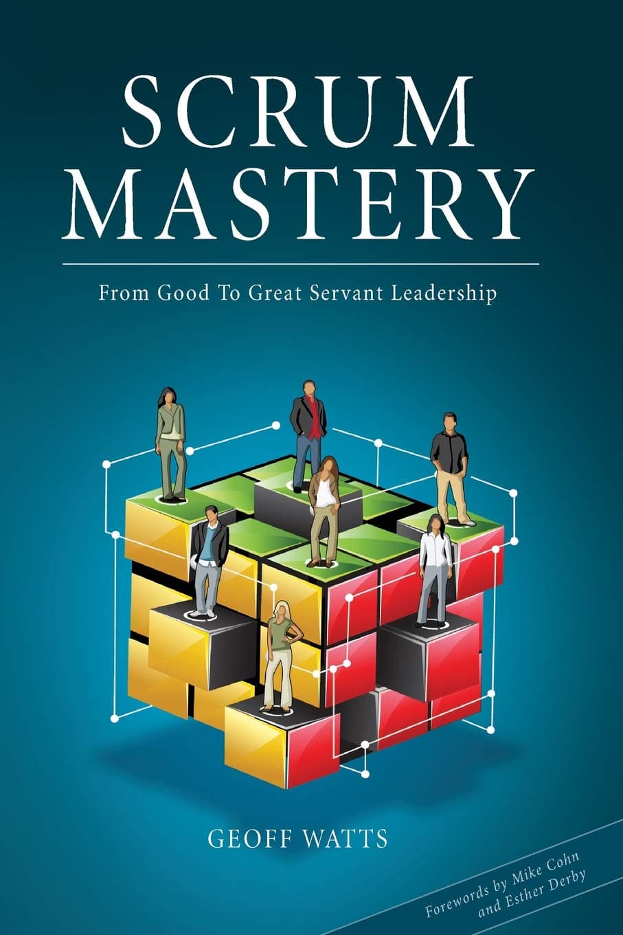 Scrum Mastery: From Good to Great Servant Leadership