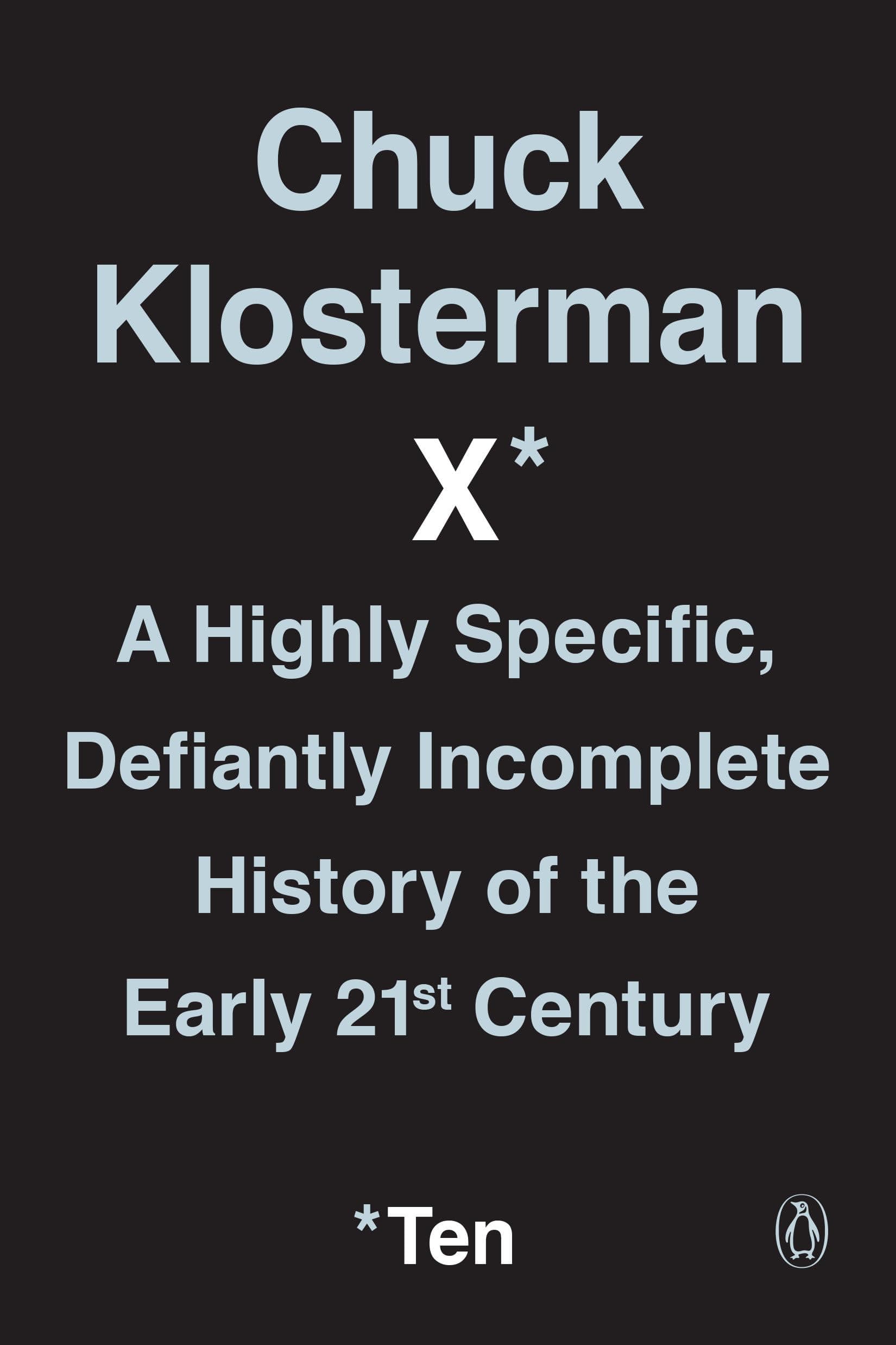 Chuck Klosterman X: A Highly Specific, Defiantly Incomplete History of the Early 21st Century Paperback – May 1, 2018