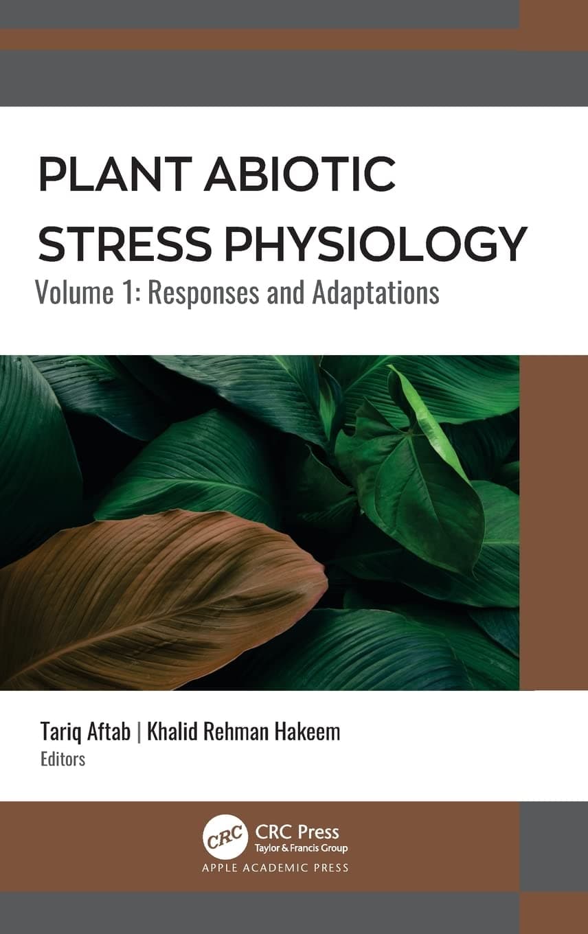 PLANT ABIOTIC STRESS PHYSIOLOGY RESPONSES AND ADAPTATIONS VOLUME 1 (HB 2022): Volume 1: Responses and Adaptations