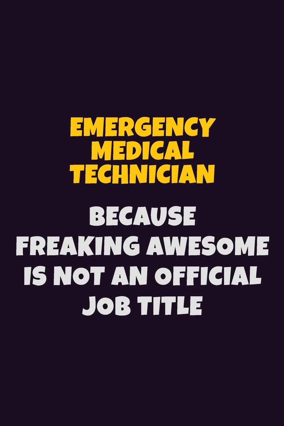 Emergency medical technician, Because Freaking Awesome Is Not An Official Job Title: 6X9 Career Pride Notebook Unlined 120 pages Writing Journal