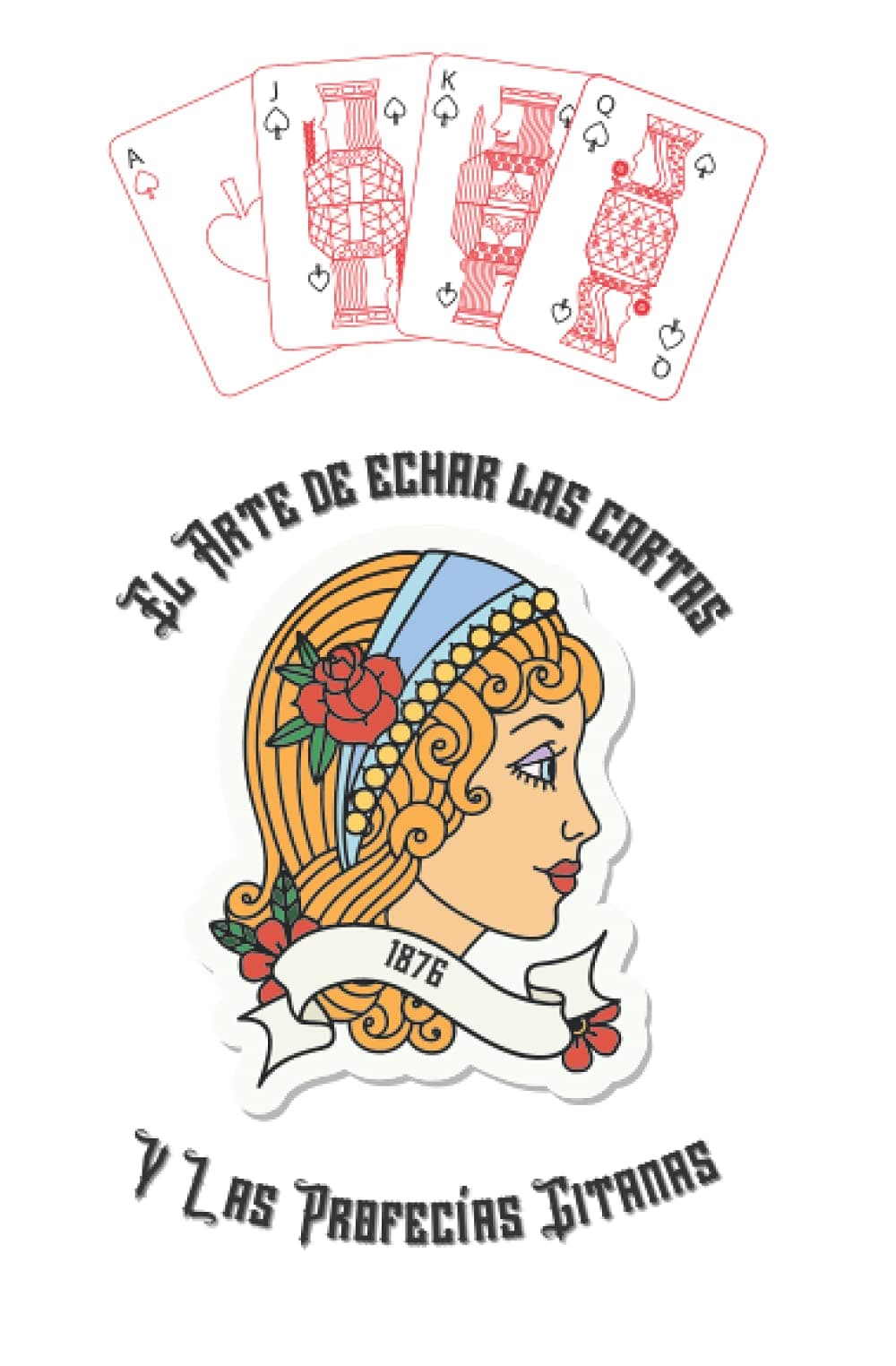 Arte de echar las Cartas y las Profecías Gitanas: Cartomancia Por Medio de la Baraja Española: Seguido de las profecias gitanas y una detallada explicacion de cada uno de los naipes.